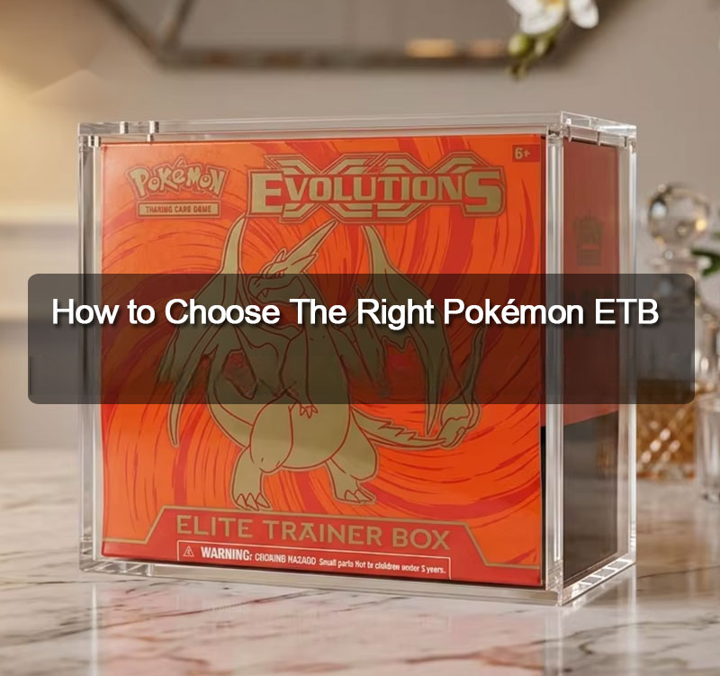 How to Choose The Right ETB Acrylic Case: Complete Buying Guide